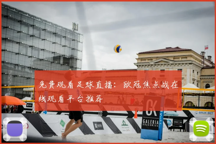 免费观看足球直播：欧冠焦点战在线观看平台推荐