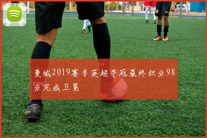 曼城2019赛季英超夺冠最终积分98分完成卫冕